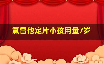 氯雷他定片小孩用量7岁