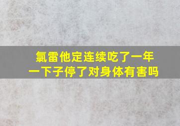 氯雷他定连续吃了一年一下子停了对身体有害吗