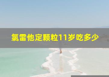 氯雷他定颗粒11岁吃多少