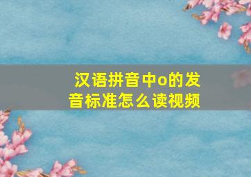 汉语拼音中o的发音标准怎么读视频