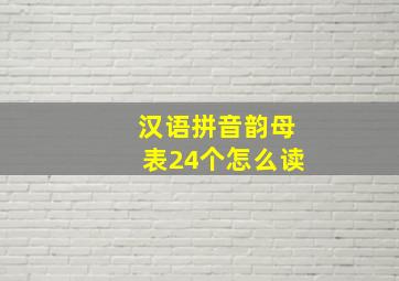 汉语拼音韵母表24个怎么读