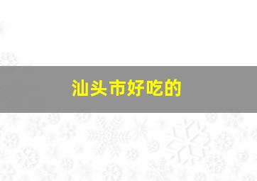 汕头市好吃的