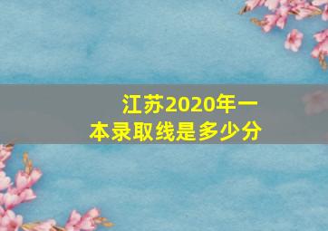 江苏2020年一本录取线是多少分