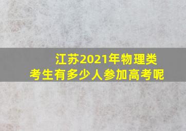 江苏2021年物理类考生有多少人参加高考呢