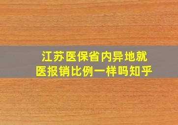 江苏医保省内异地就医报销比例一样吗知乎