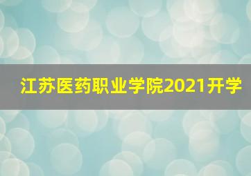 江苏医药职业学院2021开学