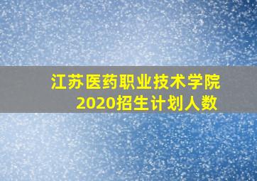 江苏医药职业技术学院2020招生计划人数