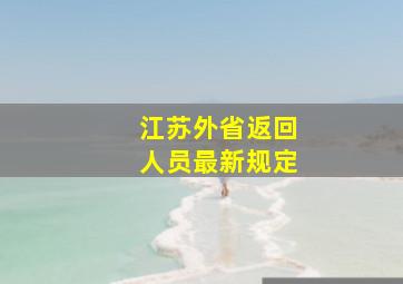 江苏外省返回人员最新规定