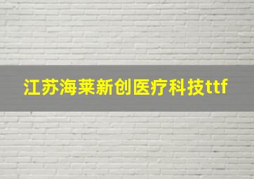 江苏海莱新创医疗科技ttf