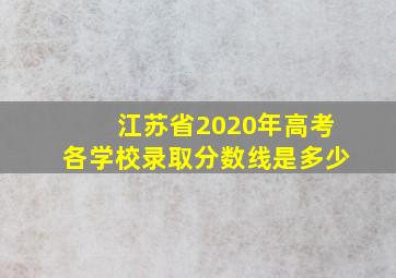 江苏省2020年高考各学校录取分数线是多少