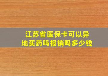 江苏省医保卡可以异地买药吗报销吗多少钱