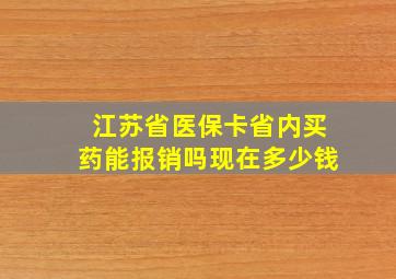 江苏省医保卡省内买药能报销吗现在多少钱