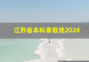 江苏省本科录取线2024