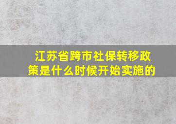 江苏省跨市社保转移政策是什么时候开始实施的