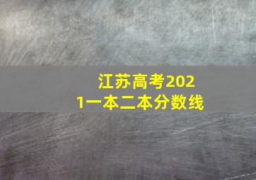 江苏高考2021一本二本分数线