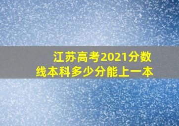 江苏高考2021分数线本科多少分能上一本