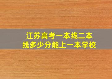 江苏高考一本线二本线多少分能上一本学校