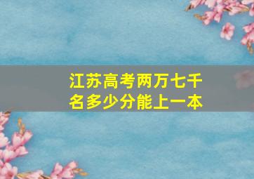 江苏高考两万七千名多少分能上一本