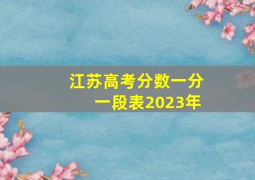 江苏高考分数一分一段表2023年