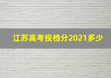 江苏高考投档分2021多少