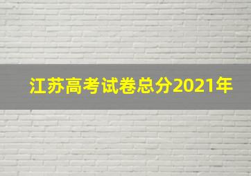 江苏高考试卷总分2021年