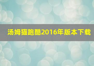 汤姆猫跑酷2016年版本下载