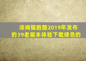 汤姆猫跑酷2019年发布的39老版本体验下载绿色的