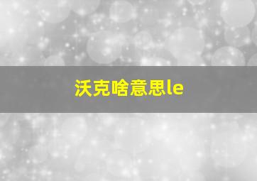 沃克啥意思le