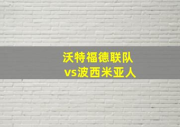 沃特福德联队vs波西米亚人