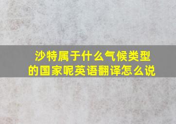 沙特属于什么气候类型的国家呢英语翻译怎么说