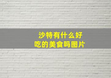 沙特有什么好吃的美食吗图片