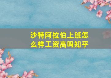 沙特阿拉伯上班怎么样工资高吗知乎