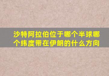 沙特阿拉伯位于哪个半球哪个纬度带在伊朗的什么方向