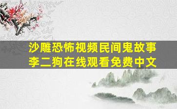 沙雕恐怖视频民间鬼故事李二狗在线观看免费中文