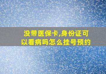 没带医保卡,身份证可以看病吗怎么挂号预约