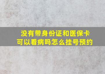 没有带身份证和医保卡可以看病吗怎么挂号预约