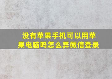 没有苹果手机可以用苹果电脑吗怎么弄微信登录