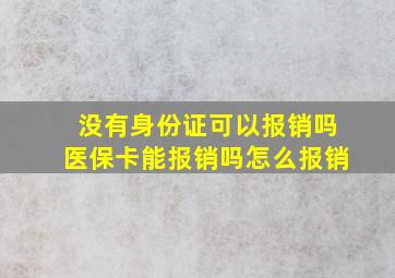 没有身份证可以报销吗医保卡能报销吗怎么报销