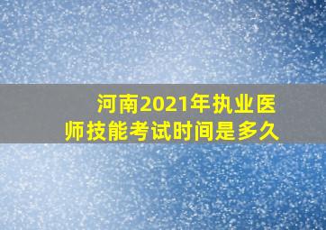 河南2021年执业医师技能考试时间是多久