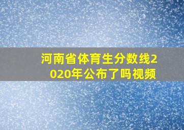 河南省体育生分数线2020年公布了吗视频