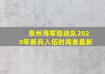 泉州海军陆战队2020年新兵入伍时间表最新