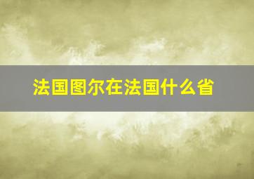 法国图尔在法国什么省