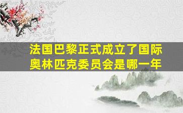 法国巴黎正式成立了国际奥林匹克委员会是哪一年