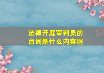 法律开庭审判员的台词是什么内容啊