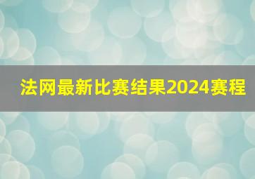 法网最新比赛结果2024赛程