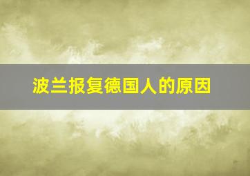 波兰报复德国人的原因