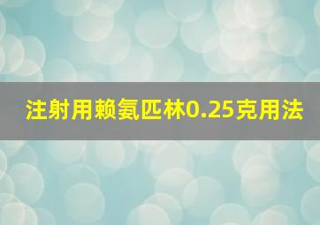 注射用赖氨匹林0.25克用法