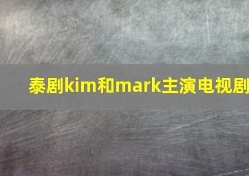 泰剧kim和mark主演电视剧