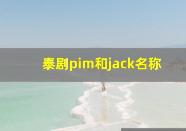 泰剧pim和jack名称