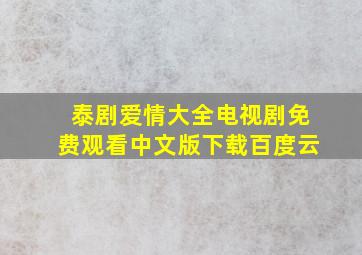 泰剧爱情大全电视剧免费观看中文版下载百度云